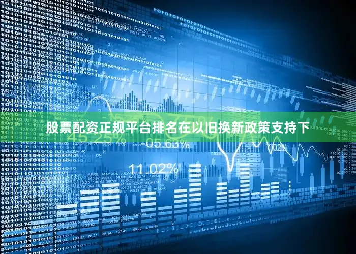 股票配资正规平台排名在以旧换新政策支持下