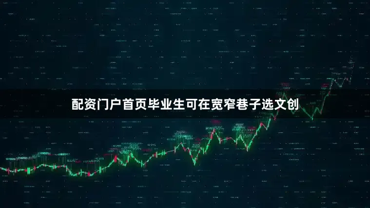 配资门户首页毕业生可在宽窄巷子选文创