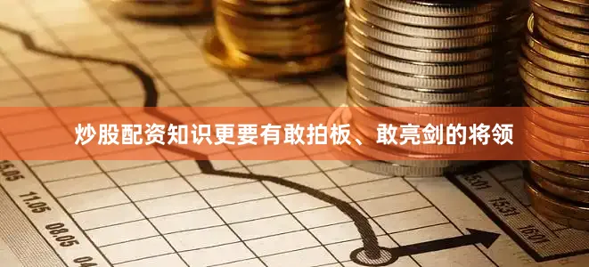 炒股配资知识更要有敢拍板、敢亮剑的将领