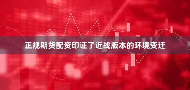 正规期货配资印证了近战版本的环境变迁