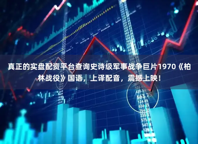 真正的实盘配资平台查询史诗级军事战争巨片1970《柏林战役》国语，上译配音，震撼上映！