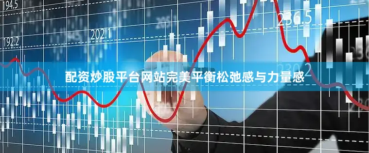 配资炒股平台网站完美平衡松弛感与力量感